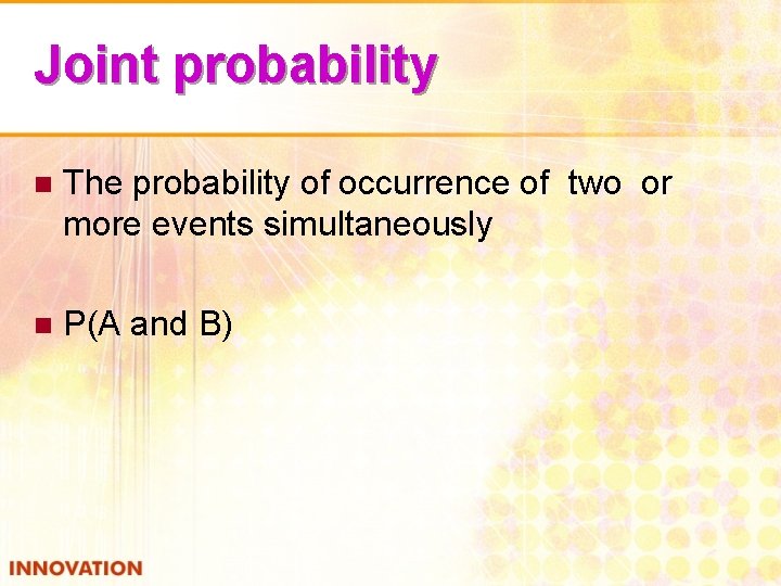 Joint probability The probability of occurrence of two or more events simultaneously n P(A