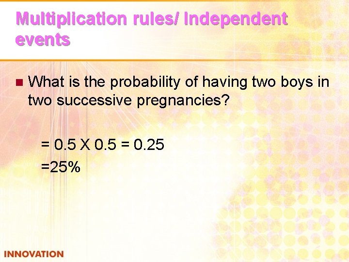 Multiplication rules/ Independent events n What is the probability of having two boys in