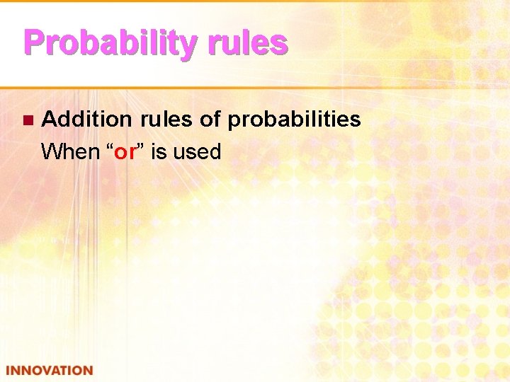 Probability rules Addition rules of probabilities When “or” is used n 