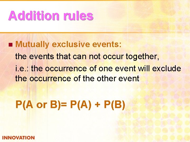 Addition rules Mutually exclusive events: the events that can not occur together, i. e.