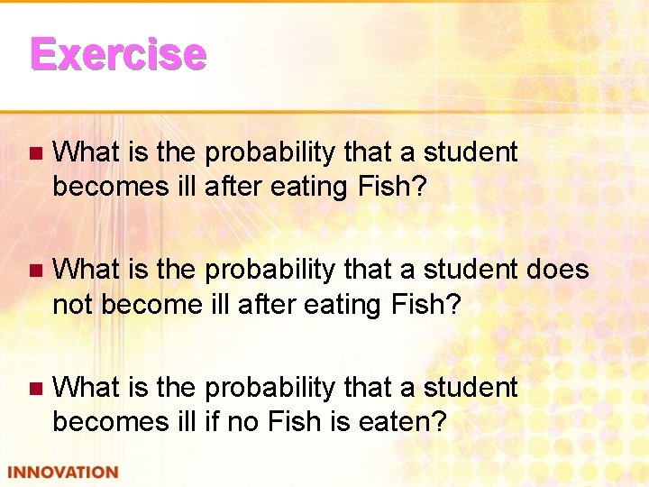 Exercise n What is the probability that a student becomes ill after eating Fish?