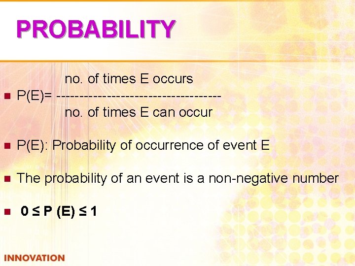 PROBABILITY no. of times E occurs n P(E)= ------------------ no. of times E can