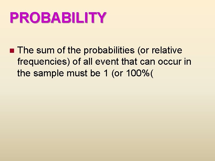 PROBABILITY n The sum of the probabilities (or relative frequencies) of all event that