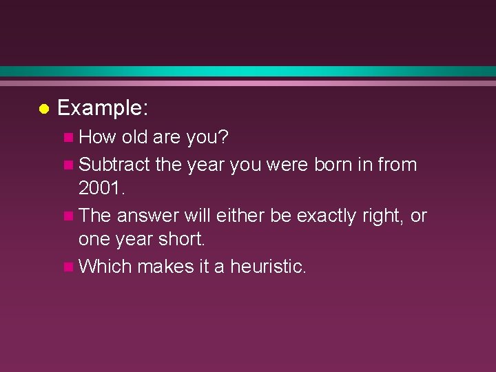 l Example: n How old are you? n Subtract the year you were born