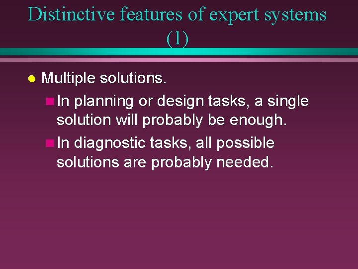 Distinctive features of expert systems (1) l Multiple solutions. n In planning or design