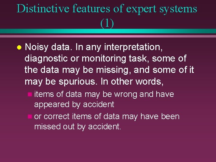 Distinctive features of expert systems (1) l Noisy data. In any interpretation, diagnostic or