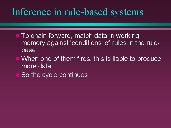 Inference in rule-based systems n To chain forward, match data in working memory against