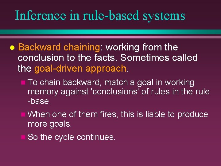 Inference in rule-based systems l Backward chaining: working from the conclusion to the facts.