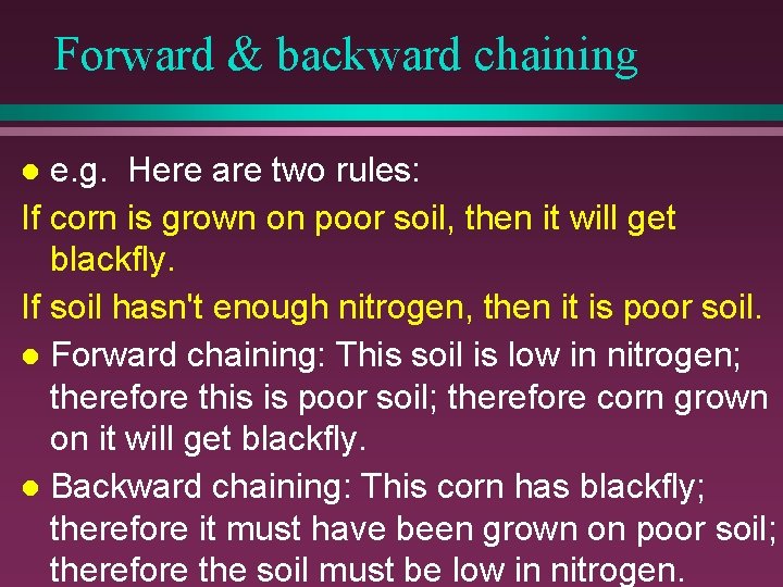Forward & backward chaining e. g. Here are two rules: If corn is grown