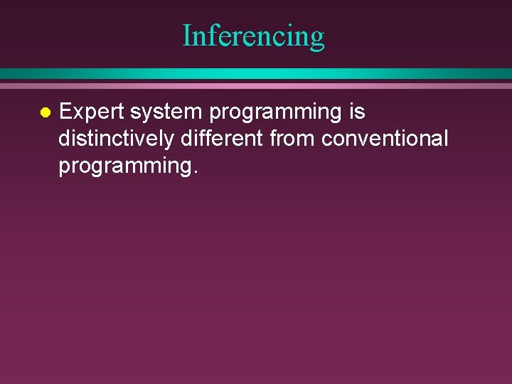 Inferencing l Expert system programming is distinctively different from conventional programming. 