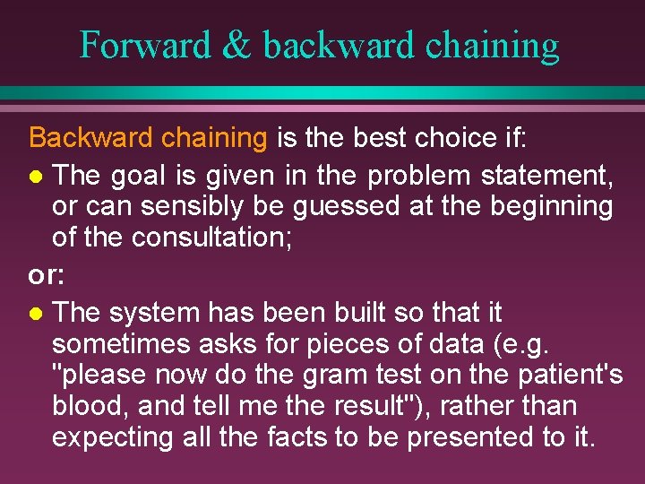 Forward & backward chaining Backward chaining is the best choice if: l The goal