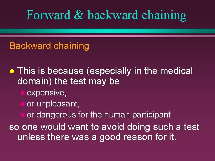Forward & backward chaining Backward chaining l This is because (especially in the medical