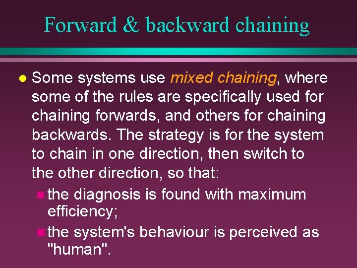 Forward & backward chaining l Some systems use mixed chaining, where some of the