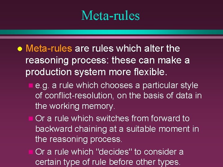 Meta-rules l Meta-rules are rules which alter the reasoning process: these can make a