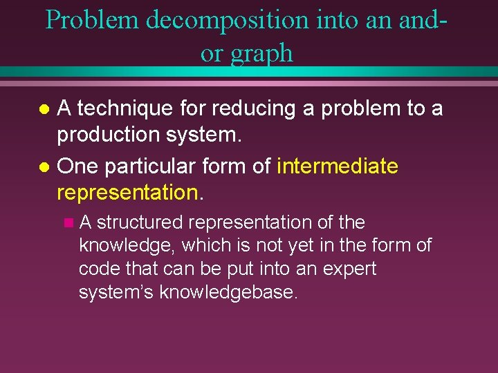 Problem decomposition into an andor graph A technique for reducing a problem to a