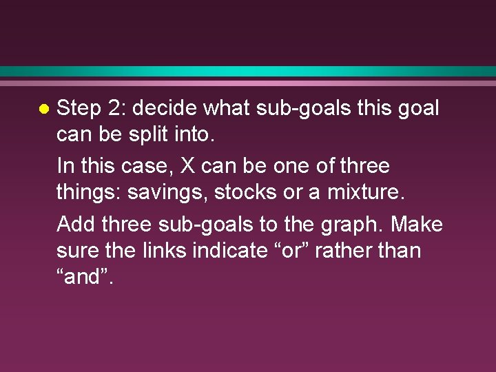 l Step 2: decide what sub-goals this goal can be split into. In this