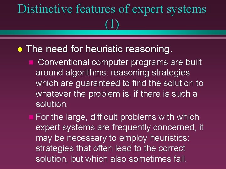 Distinctive features of expert systems (1) l The need for heuristic reasoning. Conventional computer