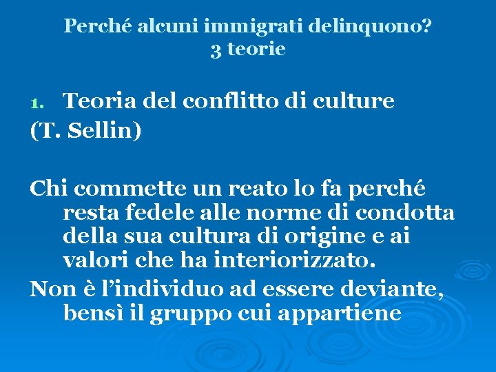 Perché alcuni immigrati delinquono? 3 teorie Teoria del conflitto di culture (T. Sellin) 1.