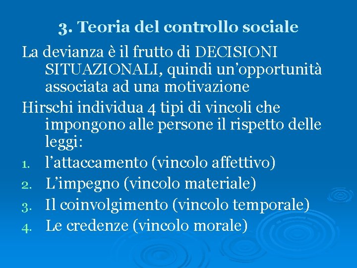 3. Teoria del controllo sociale La devianza è il frutto di DECISIONI SITUAZIONALI, quindi