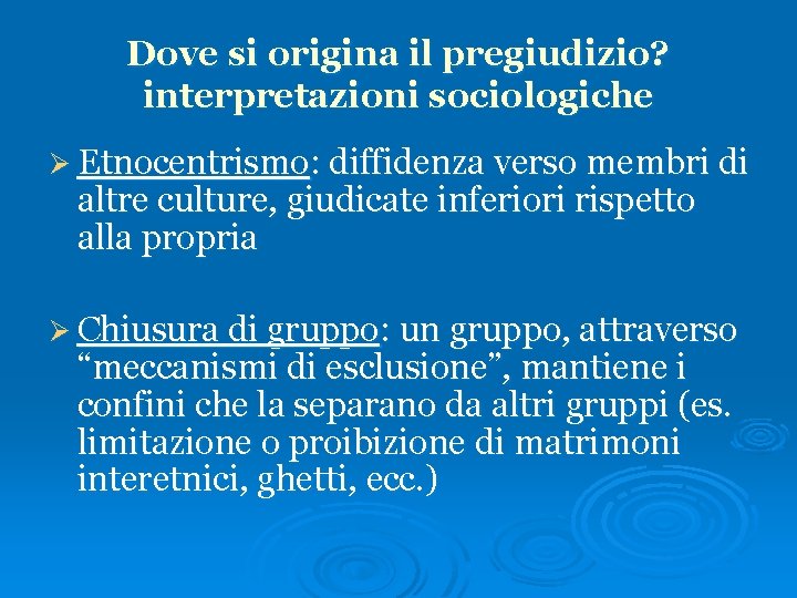 Dove si origina il pregiudizio? interpretazioni sociologiche Etnocentrismo: diffidenza verso membri di altre culture,