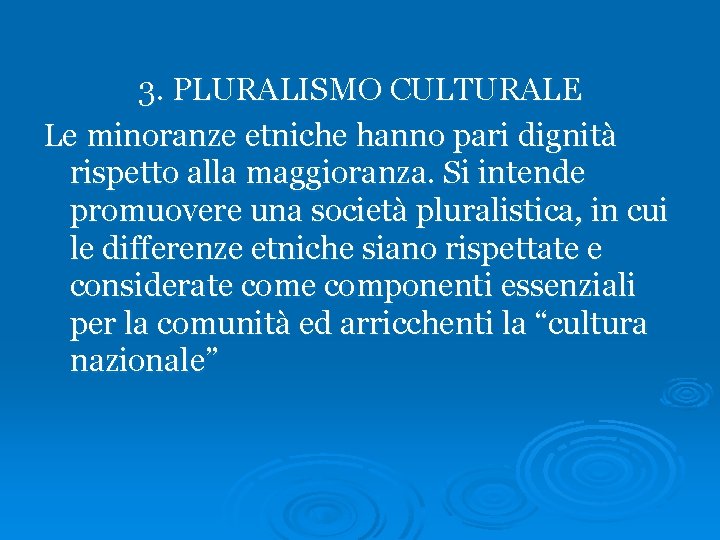 3. PLURALISMO CULTURALE Le minoranze etniche hanno pari dignità rispetto alla maggioranza. Si intende