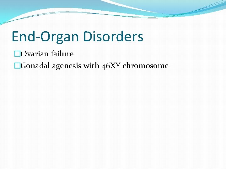 End-Organ Disorders �Ovarian failure �Gonadal agenesis with 46 XY chromosome 