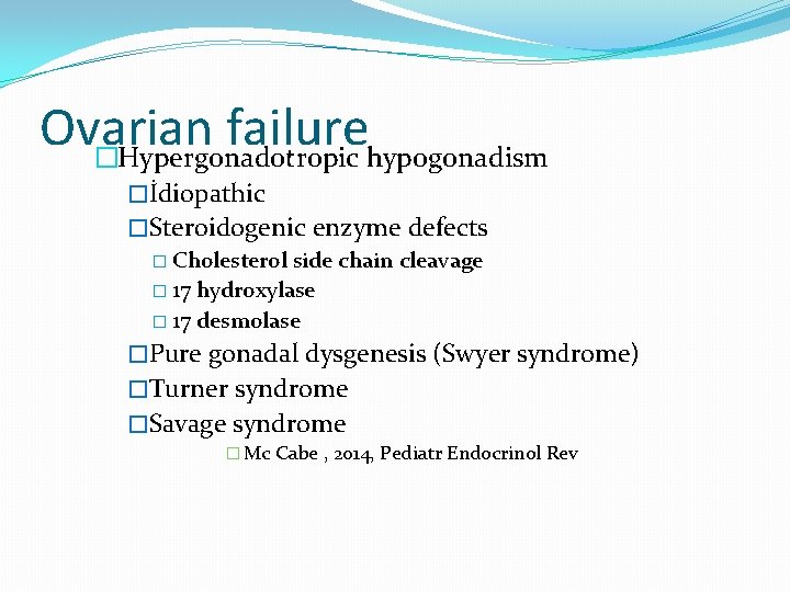 Ovarian failure �Hypergonadotropic hypogonadism �İdiopathic �Steroidogenic enzyme defects � Cholesterol side chain cleavage �