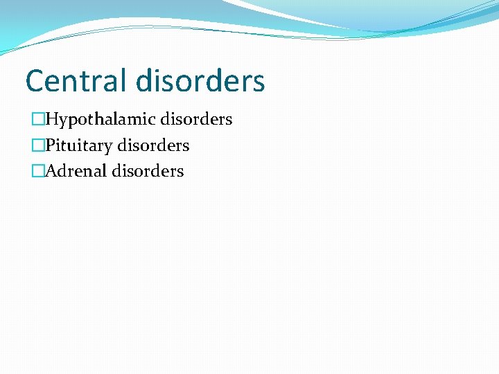 Central disorders �Hypothalamic disorders �Pituitary disorders �Adrenal disorders 