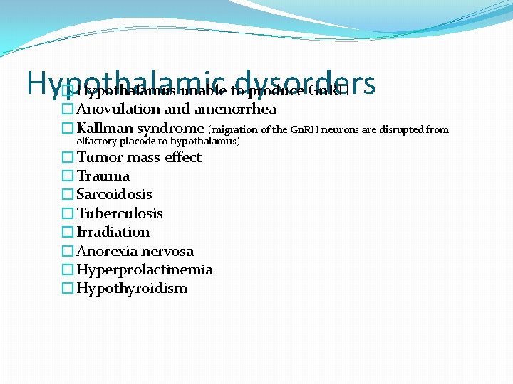 Hypothalamic dysorders �Hypothalamus unable to produce Gn. RH �Anovulation and amenorrhea �Kallman syndrome (migration