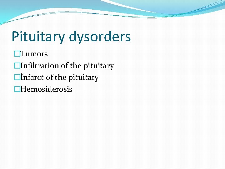 Pituitary dysorders �Tumors �Infiltration of the pituitary �İnfarct of the pituitary �Hemosiderosis 