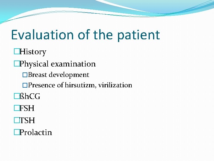Evaluation of the patient �History �Physical examination �Breast development �Presence of hirsutizm, virilization �ßh.