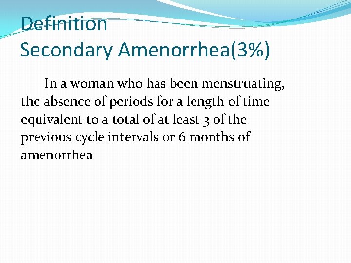 Definition Secondary Amenorrhea(3%) In a woman who has been menstruating, the absence of periods