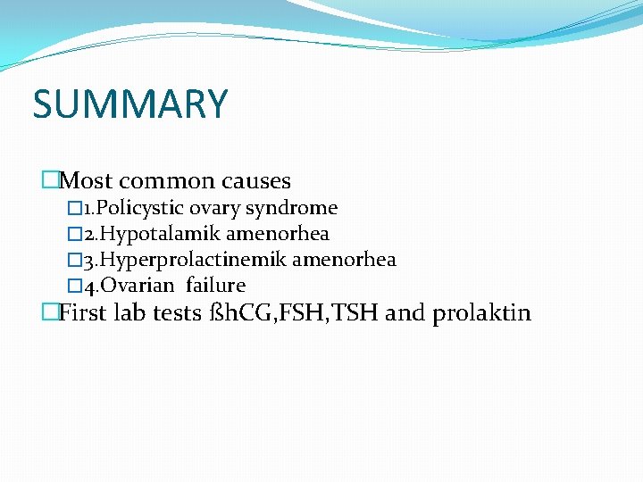 SUMMARY �Most common causes � 1. Policystic ovary syndrome � 2. Hypotalamik amenorhea �