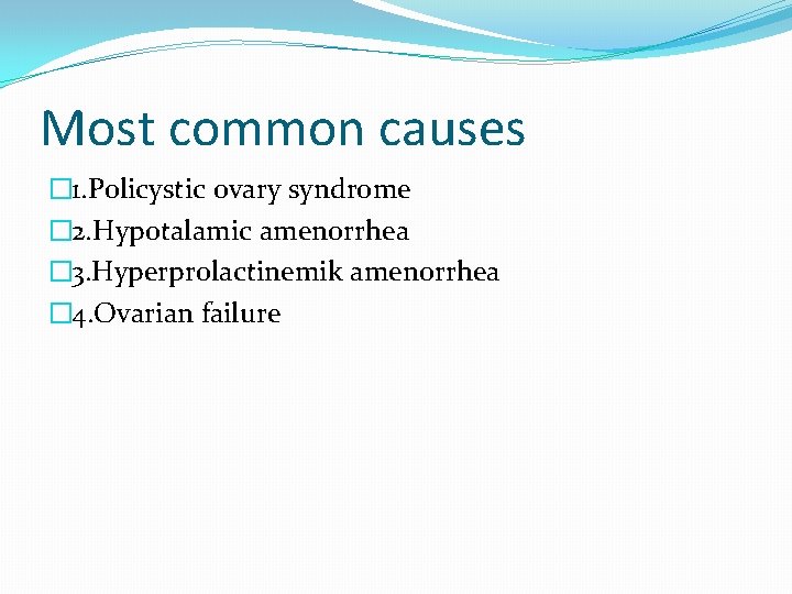 Most common causes � 1. Policystic ovary syndrome � 2. Hypotalamic amenorrhea � 3.