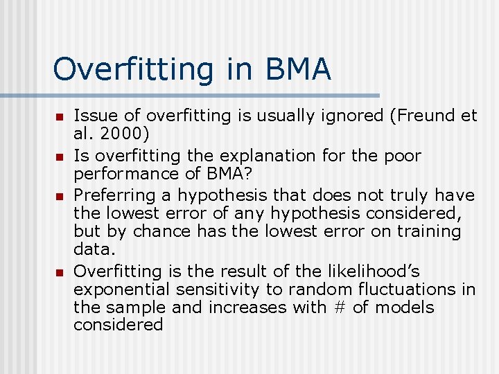 Overfitting in BMA n n Issue of overfitting is usually ignored (Freund et al.