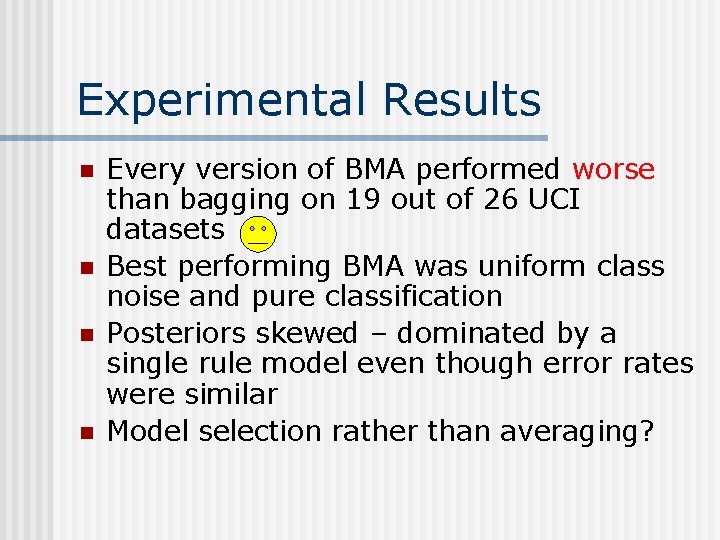 Experimental Results n n Every version of BMA performed worse than bagging on 19