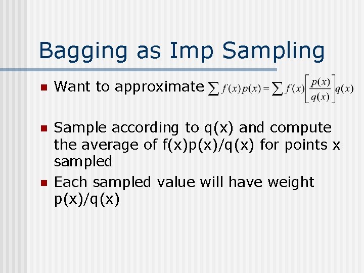 Bagging as Imp Sampling n Want to approximate n Sample according to q(x) and
