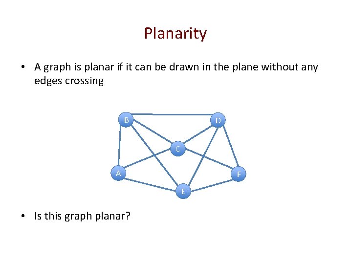 Planarity • A graph is planar if it can be drawn in the plane