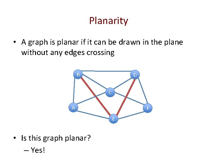 Planarity • A graph is planar if it can be drawn in the plane