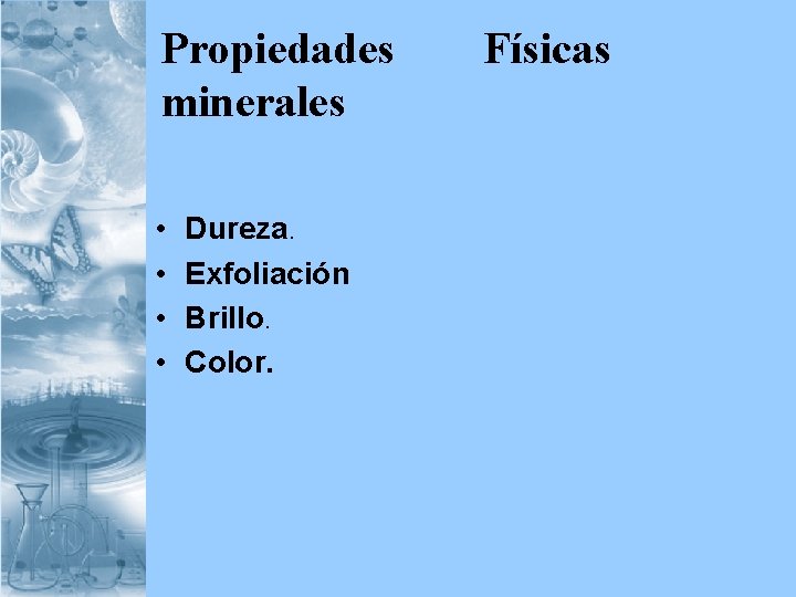 Propiedades minerales • • Dureza. Exfoliación Brillo. Color. Físicas 