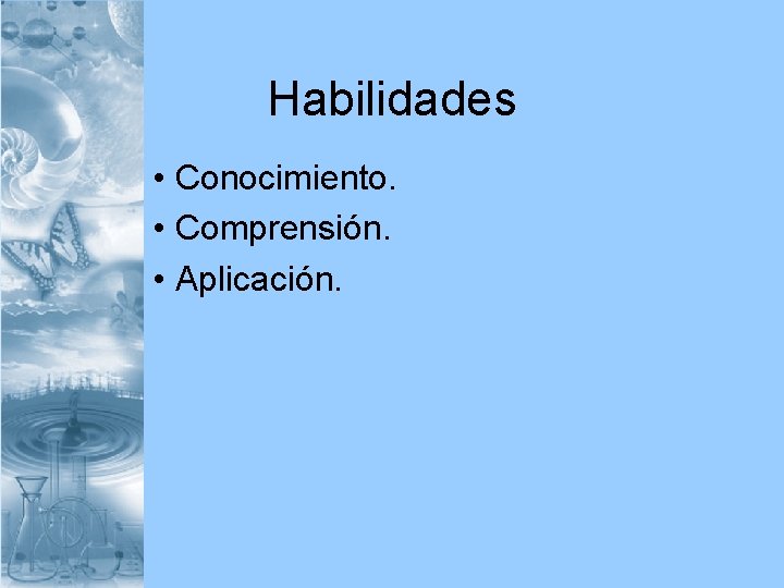Habilidades • Conocimiento. • Comprensión. • Aplicación. 