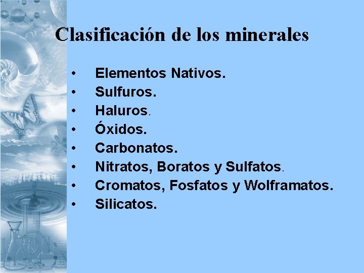 Clasificación de los minerales • • Elementos Nativos. Sulfuros. Haluros. Óxidos. Carbonatos. Nitratos, Boratos