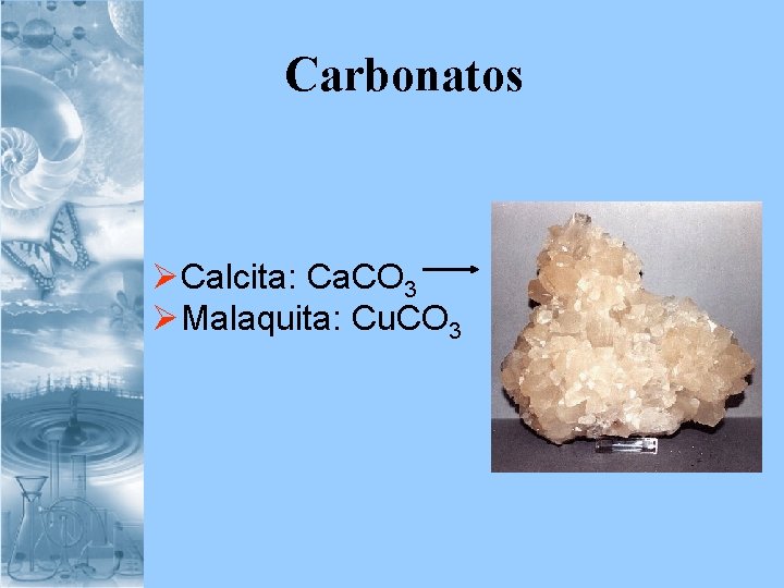 Carbonatos ØCalcita: Ca. CO 3 ØMalaquita: Cu. CO 3 