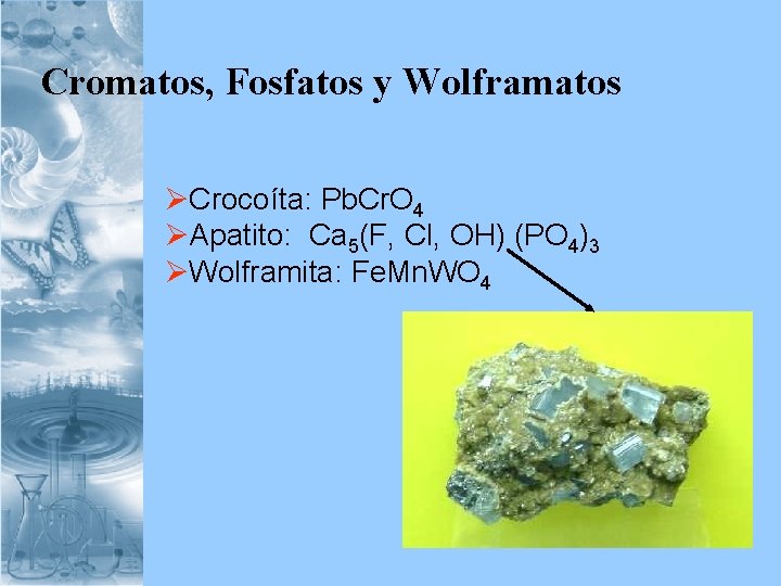 Cromatos, Fosfatos y Wolframatos ØCrocoíta: Pb. Cr. O 4 ØApatito: Ca 5(F, Cl, OH)