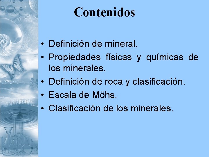Contenidos • Definición de mineral. • Propiedades físicas y químicas de los minerales. •