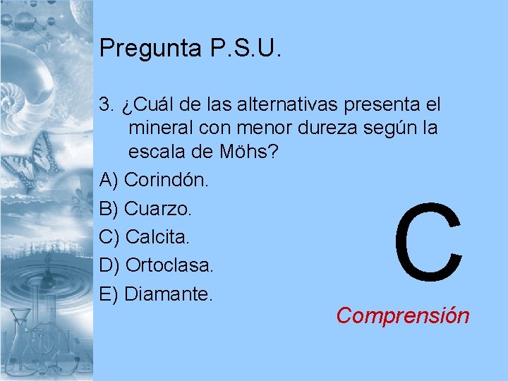 Pregunta P. S. U. 3. ¿Cuál de las alternativas presenta el mineral con menor