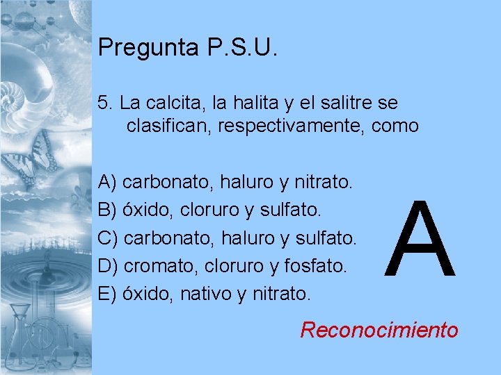 Pregunta P. S. U. 5. La calcita, la halita y el salitre se clasifican,