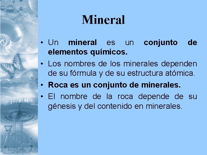Mineral • Un mineral es un conjunto de elementos químicos. • Los nombres de