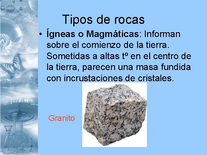 Tipos de rocas • Ígneas o Magmáticas: Informan sobre el comienzo de la tierra.