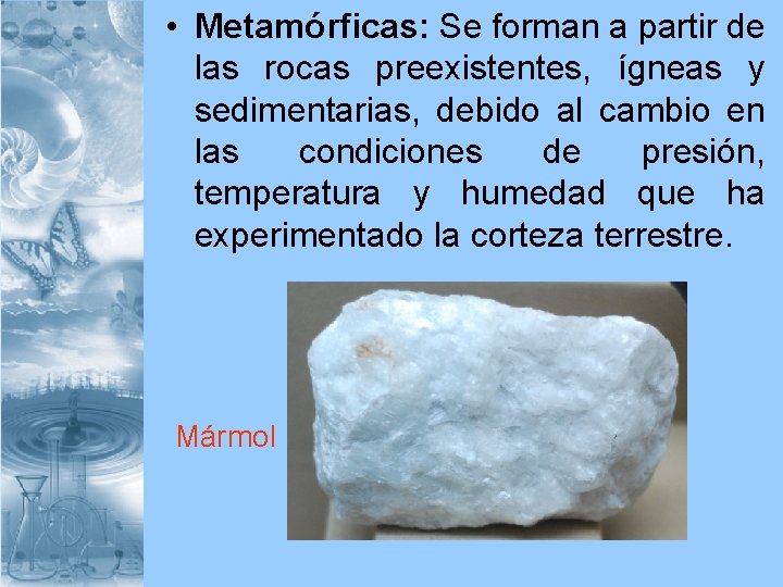  • Metamórficas: Se forman a partir de las rocas preexistentes, ígneas y sedimentarias,